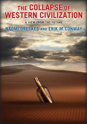 The Collapse of Western Civilization A View fromt he Future by Naomi Oreskes and Erik M. Conway