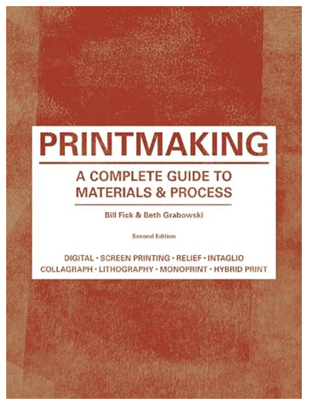 Printmaking: A Complete GUide to Materials & Processes by Bill Flick & Beth Grabwoski