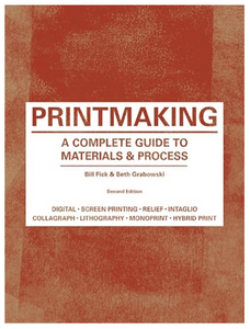 Printmaking: A Complete GUide to Materials & Processes by Bill Flick & Beth Grabwoski