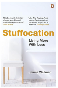 Stuffocation Living More with Less by James Wallman