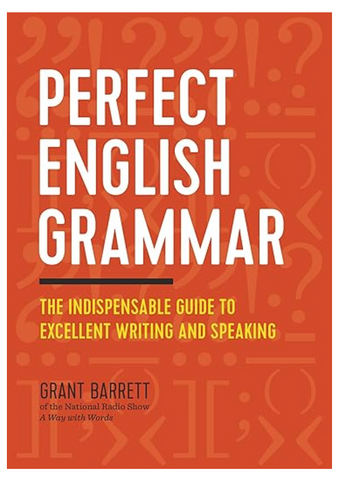 Perfect English Grammar: The Indispensable Guide to Excellent Writing and Speaking by Grant Barrett