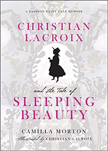 Christian Lacroix and the Tale of Sleeping Beauty: A Fashion Fairy Tale Memoir Hardcover by  Camilla Morton (Author), Christian Lacroix (Illustrator)