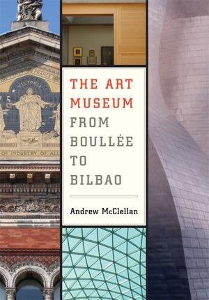 The Art Museum from Boullee to Bilbao, Andrew McClellan