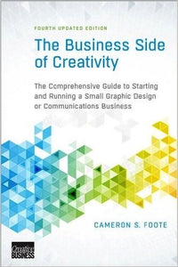 The Business Side of Creativity: The Comprehensive Guide to Starting and Running a Small Graphic Design or Communications Business (4th Updated Edition)