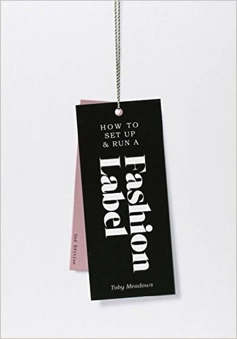 How to Set up & Run a Fashion Label 2nd edition by Toby Meadows