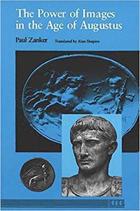 The Power Of Images In The Age Of Augustus (Thomas Spencer Jerome Lectures) By Paul Zanker