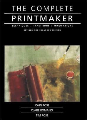 The Complete Printmaker: Techniques, Traditions, Innovations By John Ross