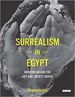 Surrealism in Egypt modernism and the art of liberty group by Sam Bardaouil