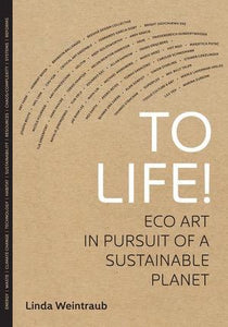 To Life Eco Art in Pursuit of Sustainable Planet by Linda Weintraub