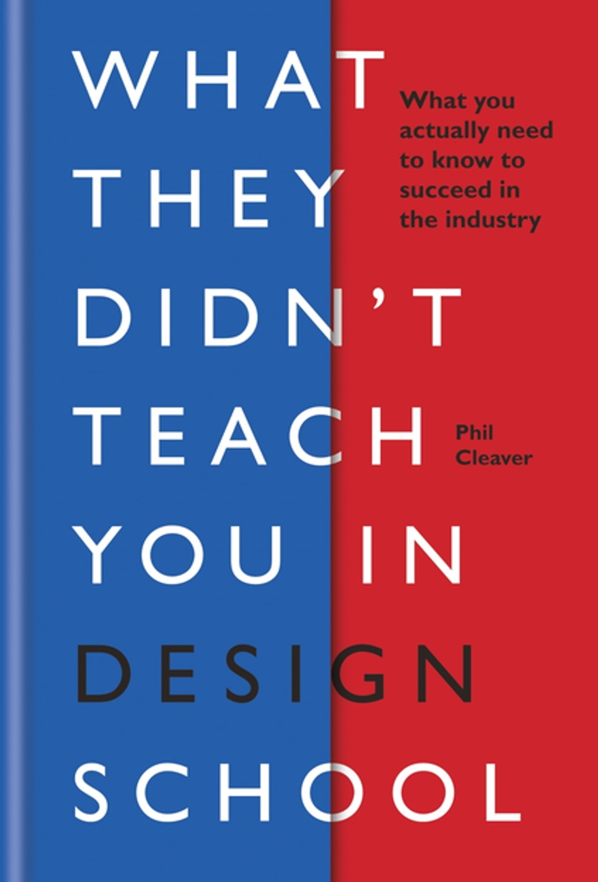 What They Didn't Teach You in Design School by Phil Cleaver